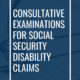 Consultative Examinations for Social Security Disability Claims