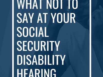 What Not to Say at Your Social Security Disability Hearing